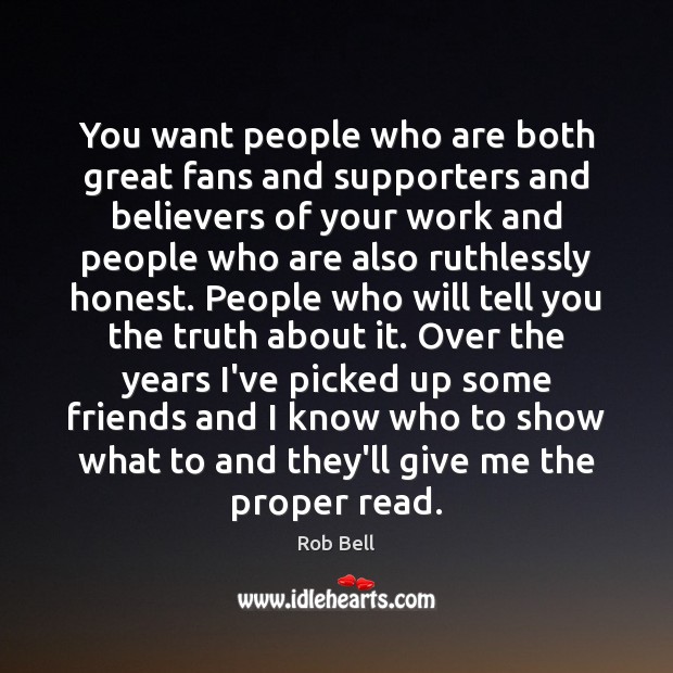 You want people who are both great fans and supporters and believers Rob Bell Picture Quote