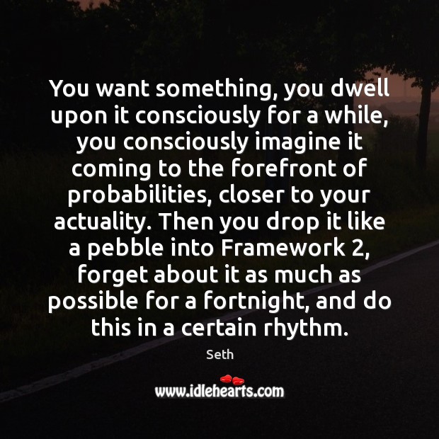 You want something, you dwell upon it consciously for a while, you Seth Picture Quote