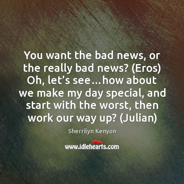 You want the bad news, or the really bad news? (Eros) Oh, Image
