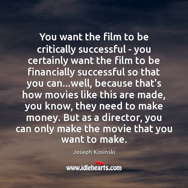 You want the film to be critically successful – you certainly want Joseph Kosinski Picture Quote