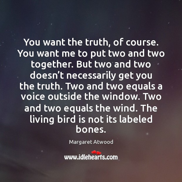 You want the truth, of course. You want me to put two Margaret Atwood Picture Quote