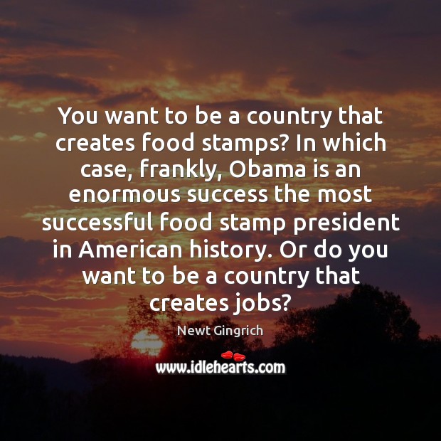 You want to be a country that creates food stamps? In which Image