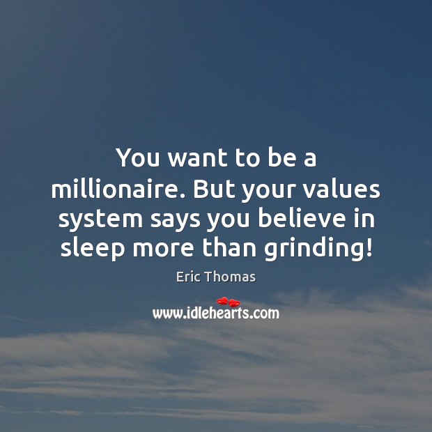 You want to be a millionaire. But your values system says you Eric Thomas Picture Quote