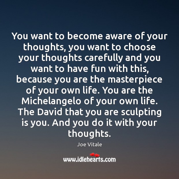 You want to become aware of your thoughts, you want to choose Joe Vitale Picture Quote