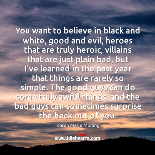 You want to believe in black and white, good and evil, heroes Karen Marie Moning Picture Quote