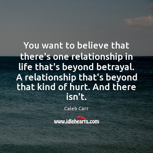 You want to believe that there’s one relationship in life that’s beyond Caleb Carr Picture Quote