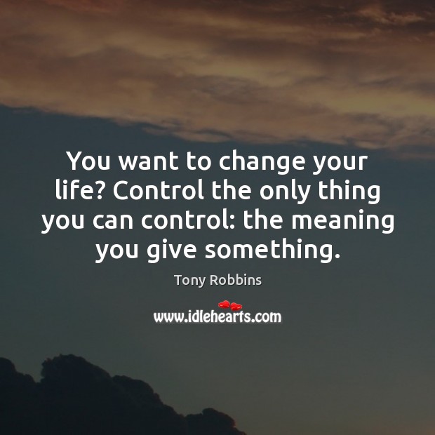You want to change your life? Control the only thing you can Image
