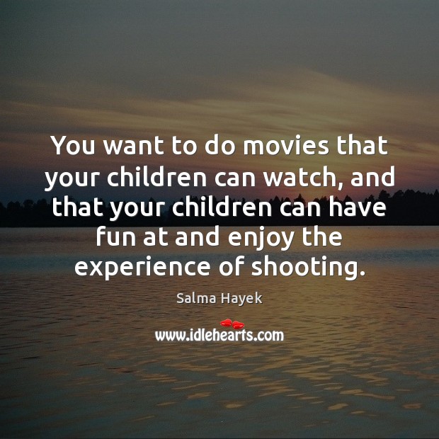 You want to do movies that your children can watch, and that Salma Hayek Picture Quote