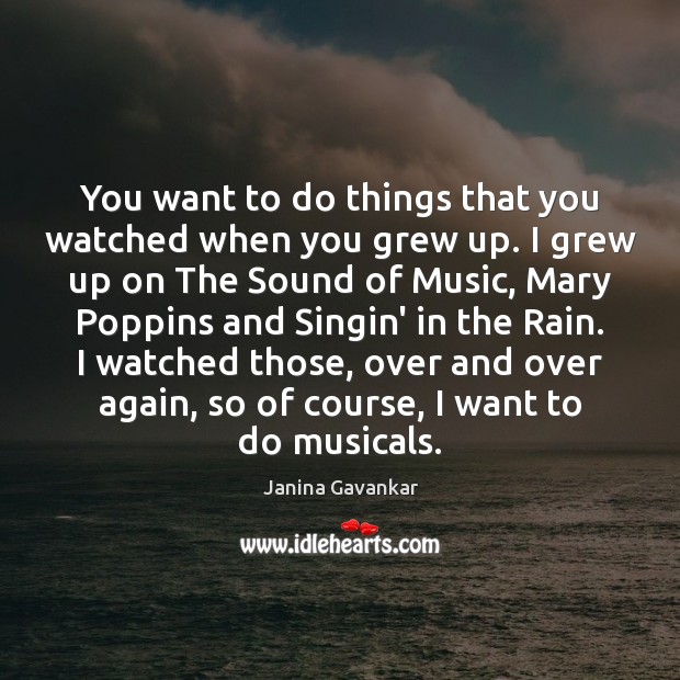 You want to do things that you watched when you grew up. Janina Gavankar Picture Quote