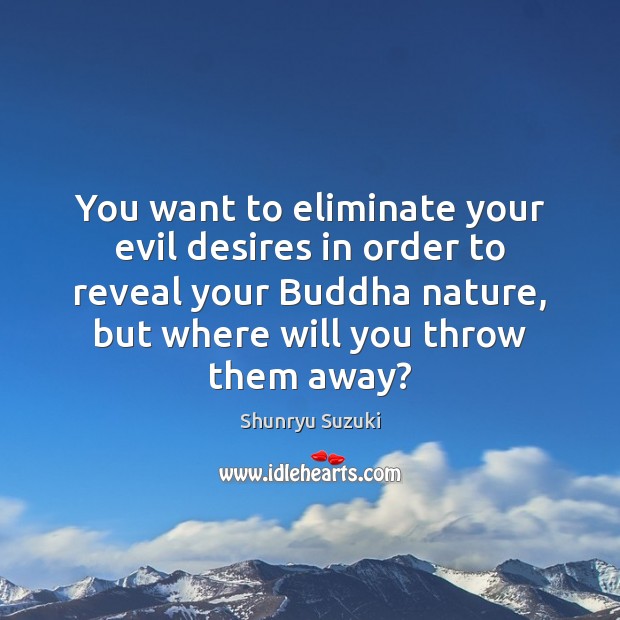 You want to eliminate your evil desires in order to reveal your Shunryu Suzuki Picture Quote