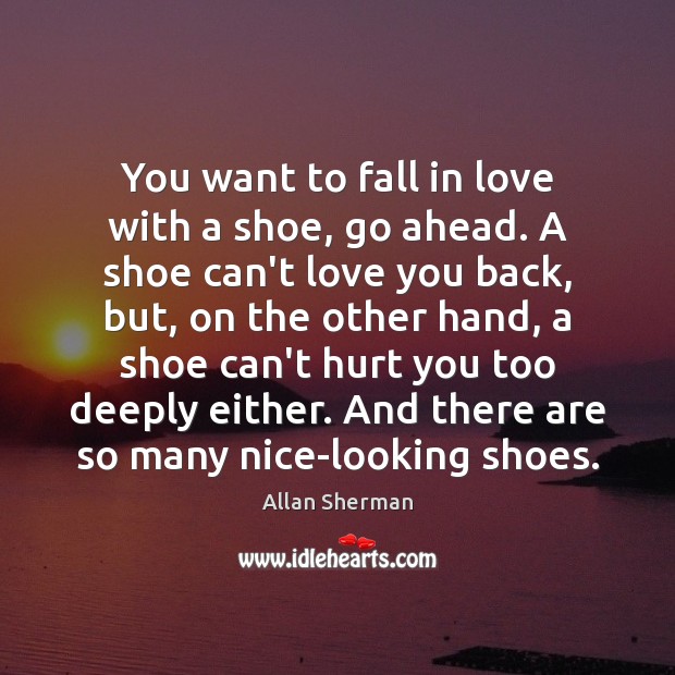 You want to fall in love with a shoe, go ahead. A Allan Sherman Picture Quote