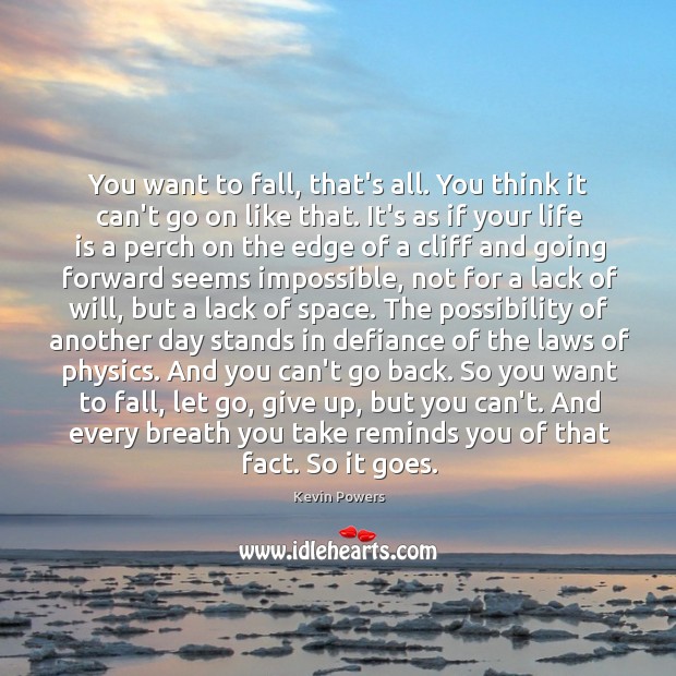 You want to fall, that’s all. You think it can’t go on Kevin Powers Picture Quote