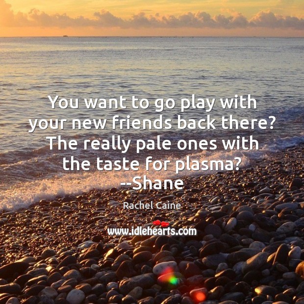 You want to go play with your new friends back there? The Rachel Caine Picture Quote