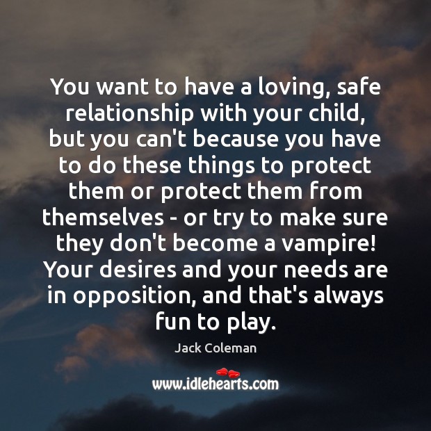 You want to have a loving, safe relationship with your child, but Jack Coleman Picture Quote