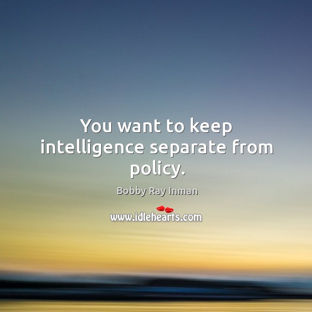 You want to keep intelligence separate from policy. Image