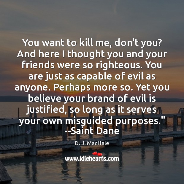 You want to kill me, don’t you? And here I thought you D. J. MacHale Picture Quote