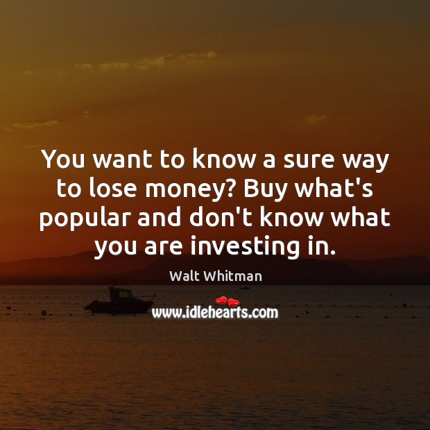 You want to know a sure way to lose money? Buy what’s Walt Whitman Picture Quote