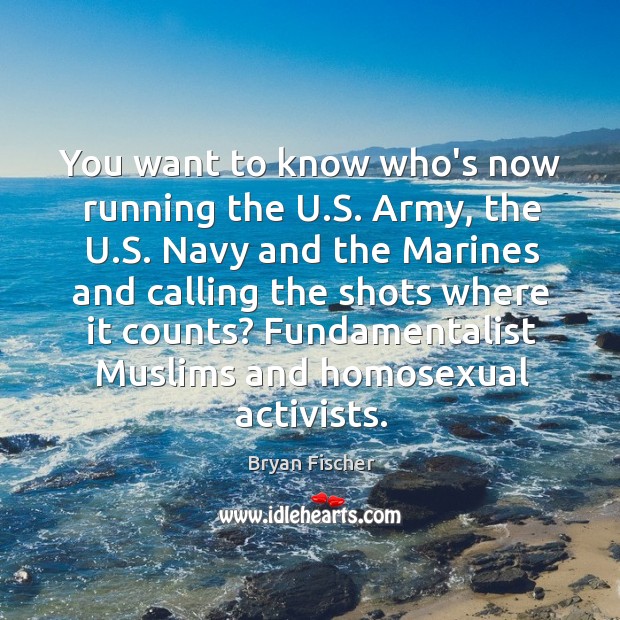 You want to know who’s now running the U.S. Army, the Bryan Fischer Picture Quote