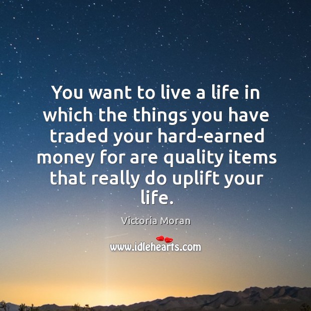 You want to live a life in which the things you have Victoria Moran Picture Quote