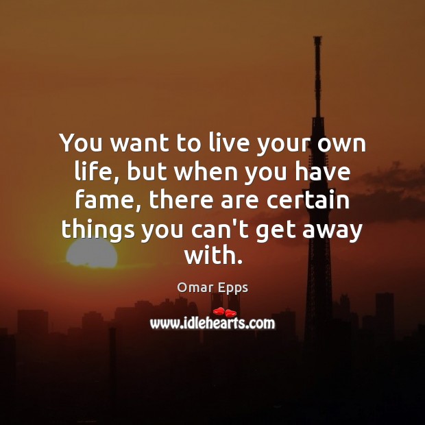 You want to live your own life, but when you have fame, Omar Epps Picture Quote