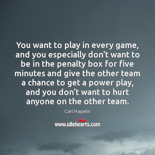 You want to play in every game, and you especially don’t want Carl Hagelin Picture Quote