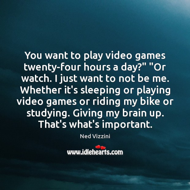You want to play video games twenty-four hours a day?” “Or watch. Ned Vizzini Picture Quote