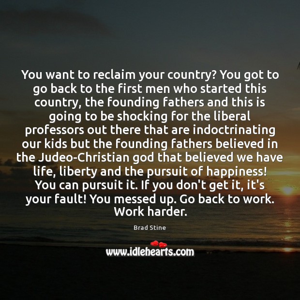 You want to reclaim your country? You got to go back to Brad Stine Picture Quote