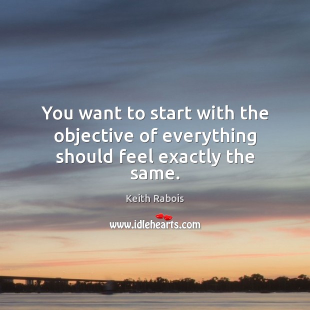You want to start with the objective of everything should feel exactly the same. Image