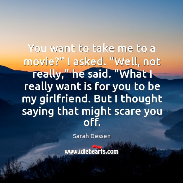 You want to take me to a movie?” I asked. “Well, not Sarah Dessen Picture Quote