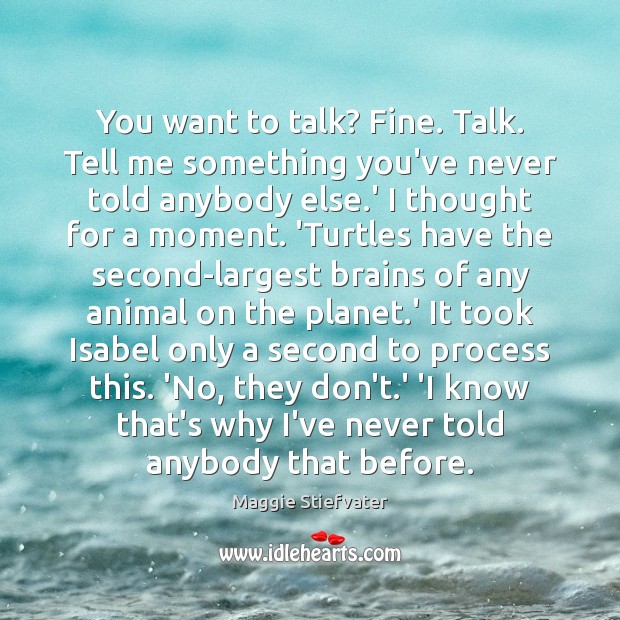 You want to talk? Fine. Talk. Tell me something you’ve never told Maggie Stiefvater Picture Quote