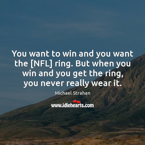 You want to win and you want the [NFL] ring. But when Michael Strahan Picture Quote