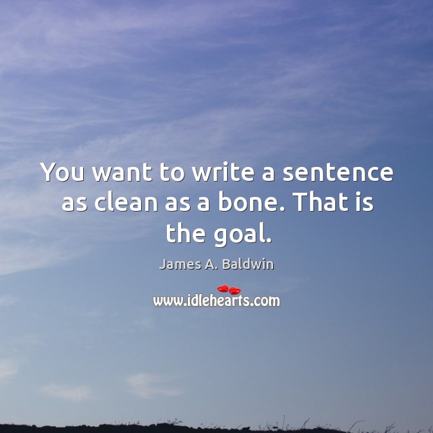 You want to write a sentence as clean as a bone. That is the goal. Image