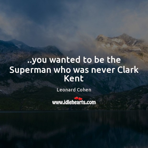 ..you wanted to be the Superman who was never Clark Kent Image