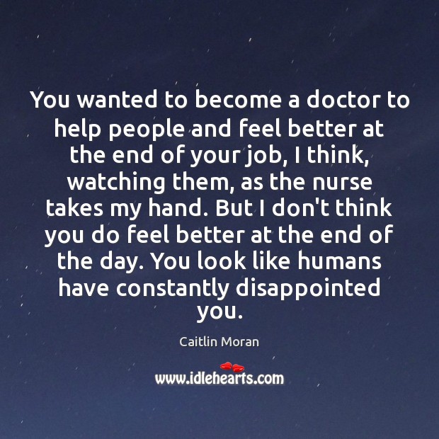You wanted to become a doctor to help people and feel better Caitlin Moran Picture Quote