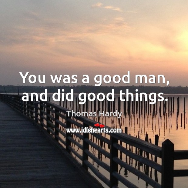 You was a good man, and did good things. Image
