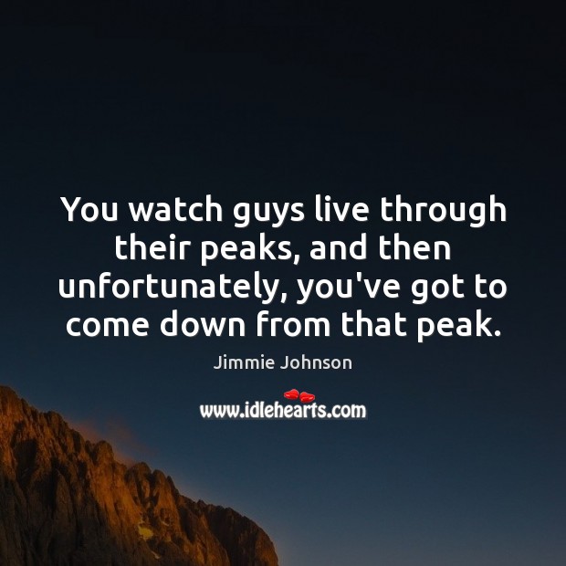 You watch guys live through their peaks, and then unfortunately, you’ve got Image