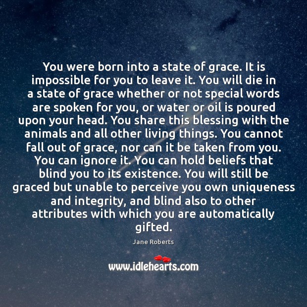 You were born into a state of grace. It is impossible for Jane Roberts Picture Quote