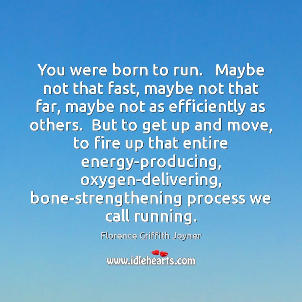You were born to run.   Maybe not that fast, maybe not that Florence Griffith Joyner Picture Quote