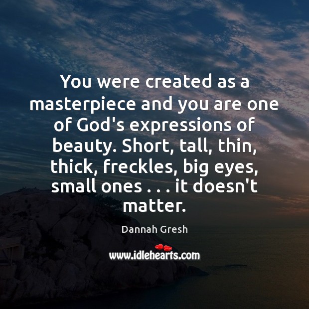 You were created as a masterpiece and you are one of God’s Image