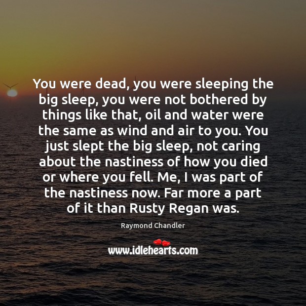 You were dead, you were sleeping the big sleep, you were not Raymond Chandler Picture Quote