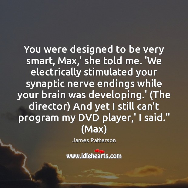 You were designed to be very smart, Max,’ she told me. James Patterson Picture Quote
