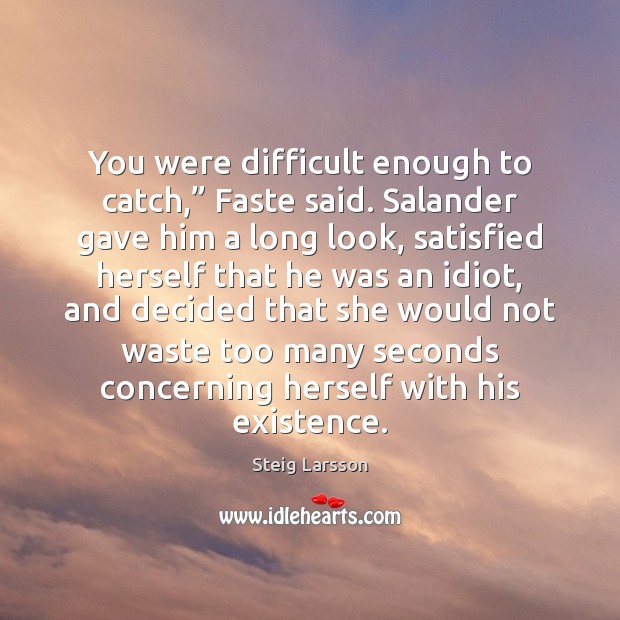 You were difficult enough to catch,” Faste said. Salander gave him a Image
