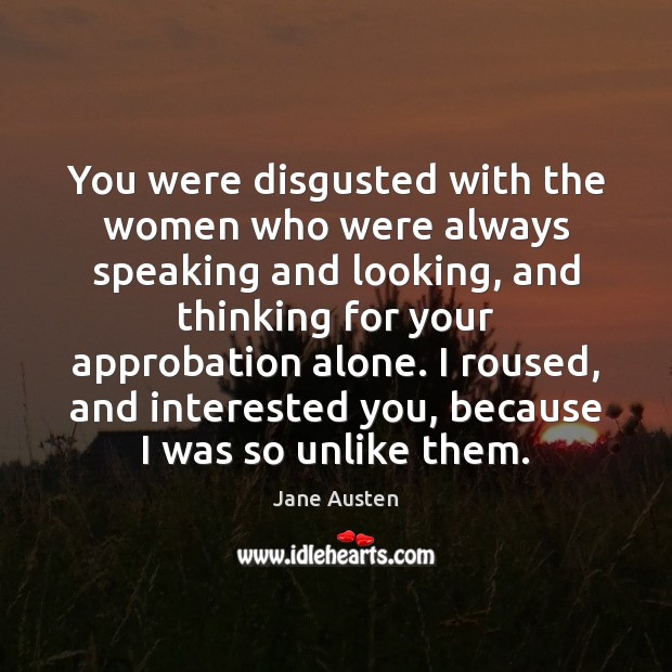 You were disgusted with the women who were always speaking and looking, Jane Austen Picture Quote