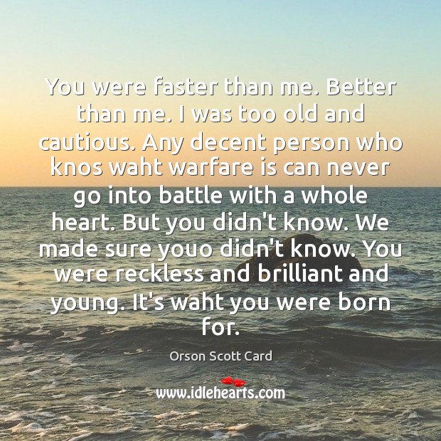 You were faster than me. Better than me. I was too old Orson Scott Card Picture Quote