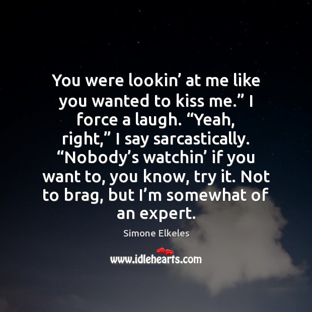 You were lookin’ at me like you wanted to kiss me.” I Image