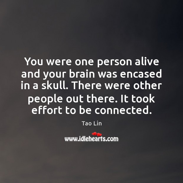 You were one person alive and your brain was encased in a Tao Lin Picture Quote