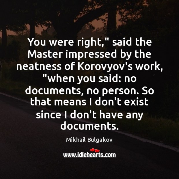 You were right,” said the Master impressed by the neatness of Korovyov’s Mikhail Bulgakov Picture Quote