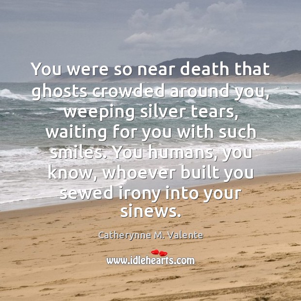 You were so near death that ghosts crowded around you, weeping silver Image