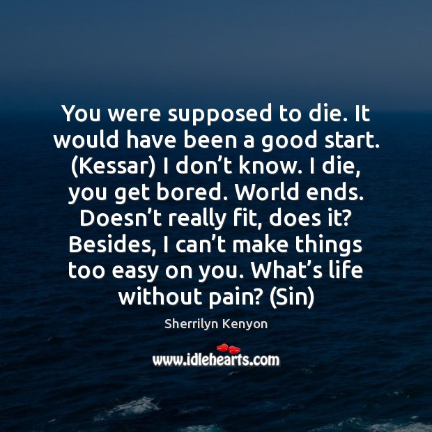 You were supposed to die. It would have been a good start. ( Sherrilyn Kenyon Picture Quote