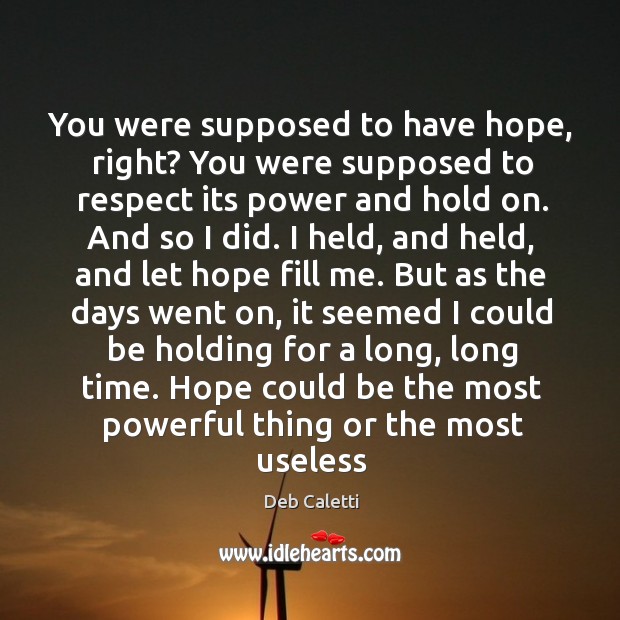 You were supposed to have hope, right? You were supposed to respect Deb Caletti Picture Quote